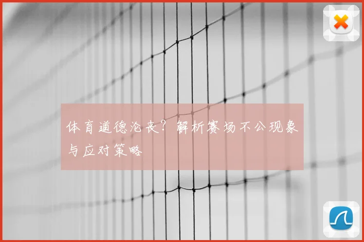 体育道德沦丧？解析赛场不公现象与应对策略