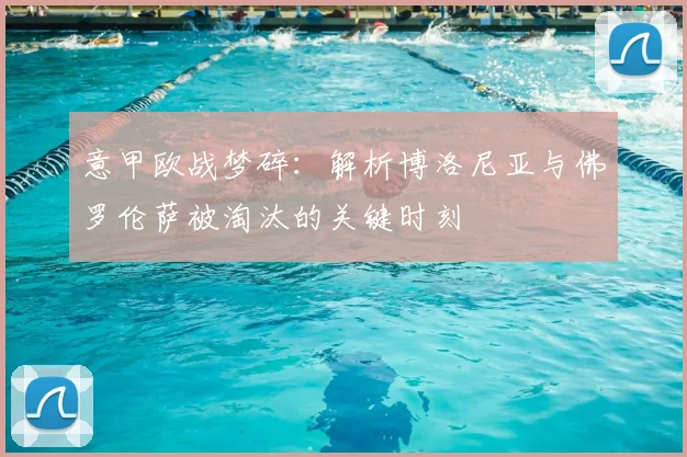 意甲欧战梦碎：解析博洛尼亚与佛罗伦萨被淘汰的关键时刻