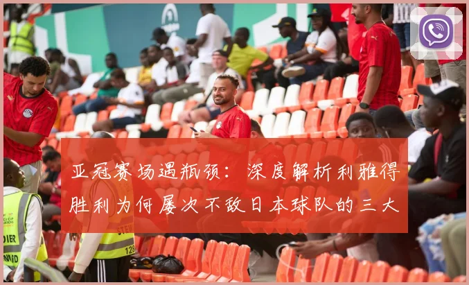 亚冠赛场遇瓶颈：深度解析利雅得胜利为何屡次不敌日本球队的三大症结